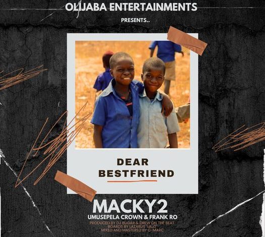 Macky 2 ft. Frank Ro & Umusepela Crown – Dear Best Friend